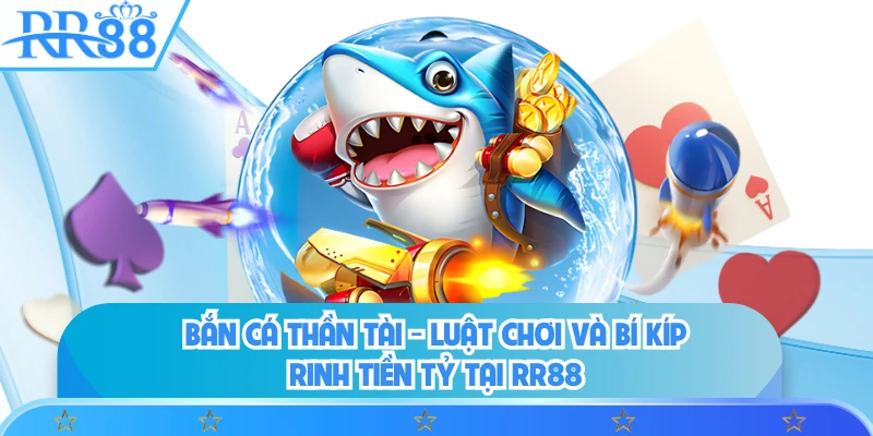 Bắn Cá Thần Tài - Luật Chơi Và Bí Kíp Rinh Tiền Tỷ Tại RR88