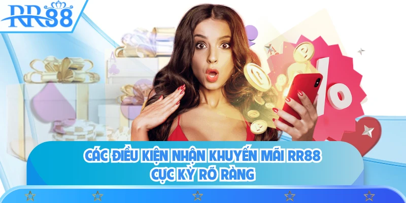 Các điều kiện nhận khuyến mãi RR88 cực kỳ rõ ràng