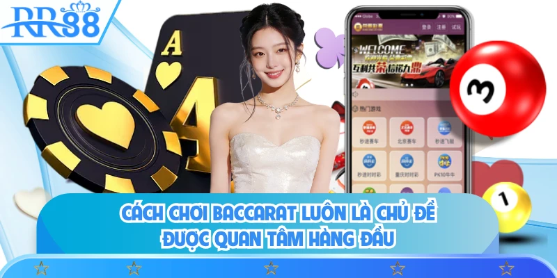 Cách chơi baccarat luôn là chủ đề được quan tâm hàng đầu