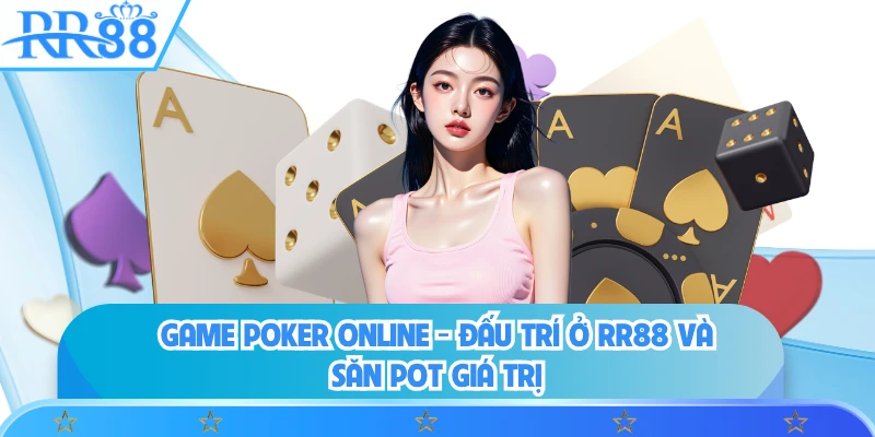 Game Poker Online - Đấu Trí Ở RR88 Và Săn Pot Giá Trị