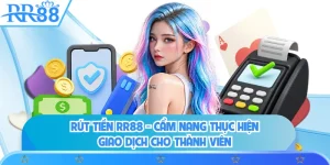 Rút Tiền RR88 - Cẩm Nang Thực Hiện Giao Dịch Cho Thành Viên